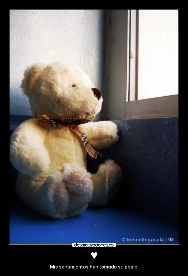 ♥ - Mis sentimientos han tomado su peaje.