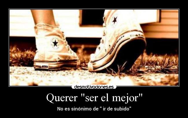 Querer ser el mejor - No es sinónimo de  ir de subido