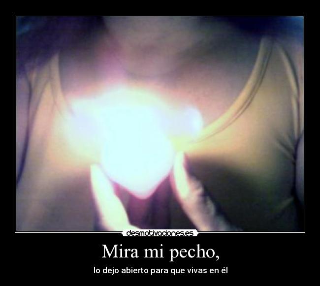 Mira mi pecho, -