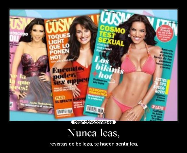 Nunca leas, - revistas de belleza, te hacen sentir fea.