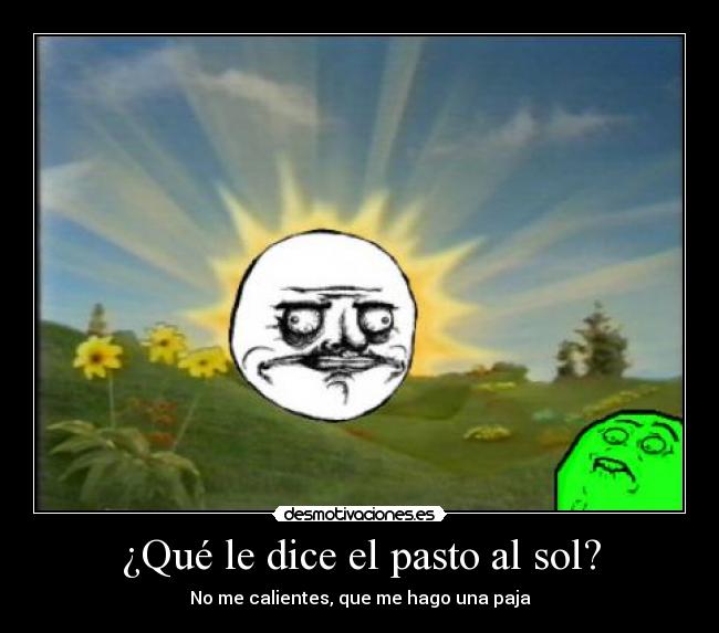 ¿Qué le dice el pasto al sol? -
