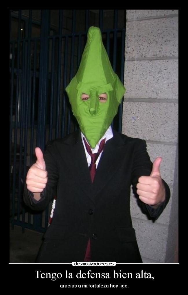 Tengo la defensa bien alta, - gracias a mi fortaleza hoy ligo.