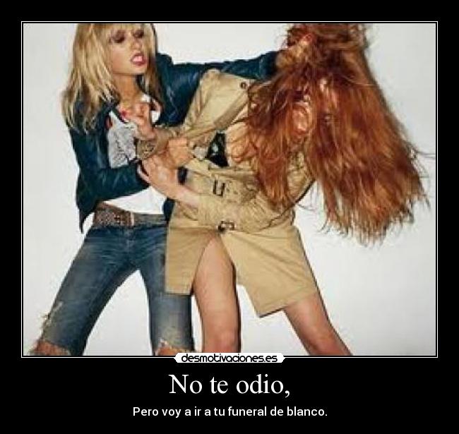 No te odio, - Pero voy a ir a tu funeral de blanco.