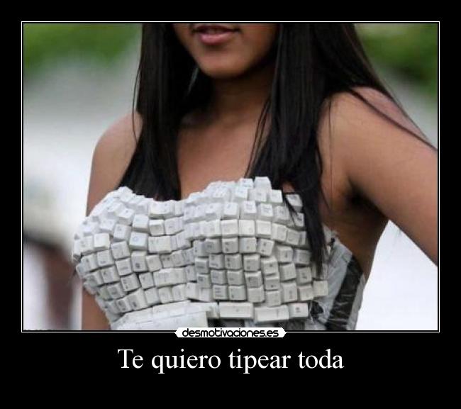 Te quiero tipear toda - 