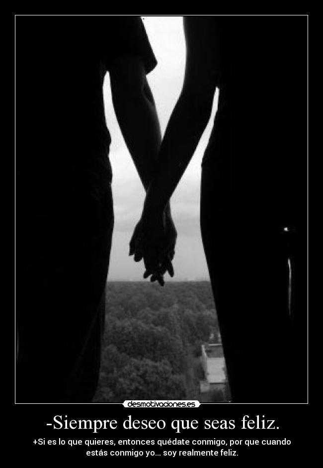 -Siempre deseo que seas feliz. - +Si es lo que quieres, entonces quédate conmigo, por que cuando
estás conmigo yo... soy realmente feliz.