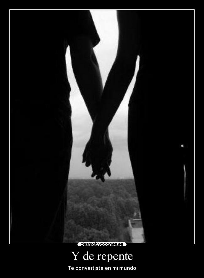 Y de repente - Te convertiste en mi mundo