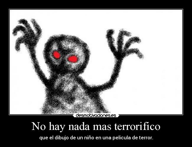 No hay nada mas terrorifico - que el dibujo de un niño en una pelicula de terror.