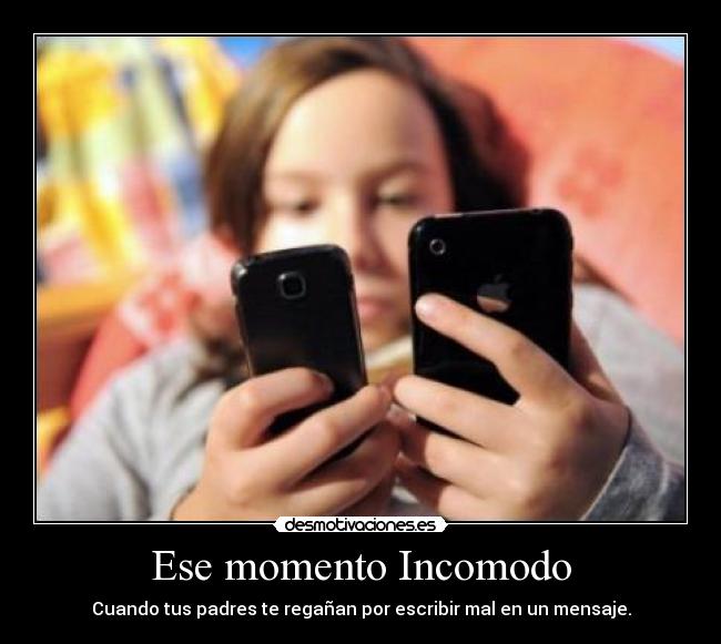 Ese momento Incomodo - Cuando tus padres te regañan por escribir mal en un mensaje.