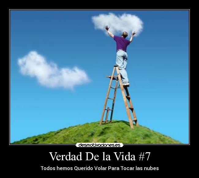 Verdad De la Vida #7 - Todos hemos Querido Volar Para Tocar las nubes