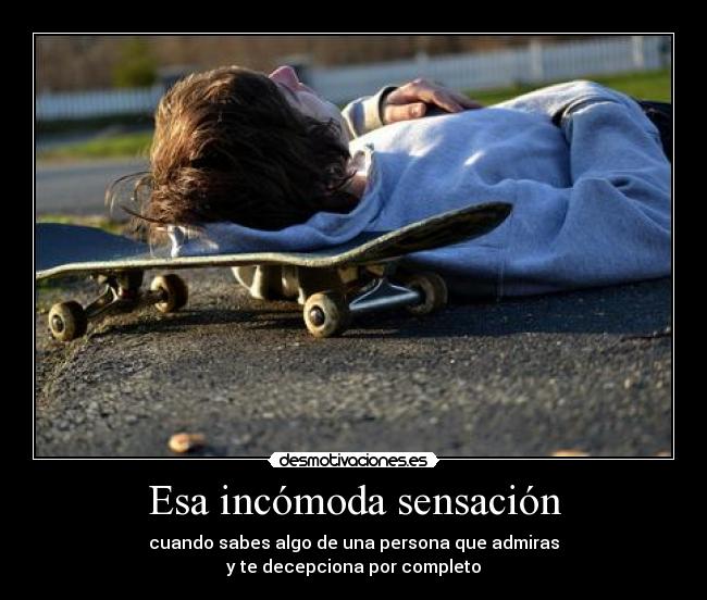 Esa incómoda sensación - cuando sabes algo de una persona que admiras
y te decepciona por completo