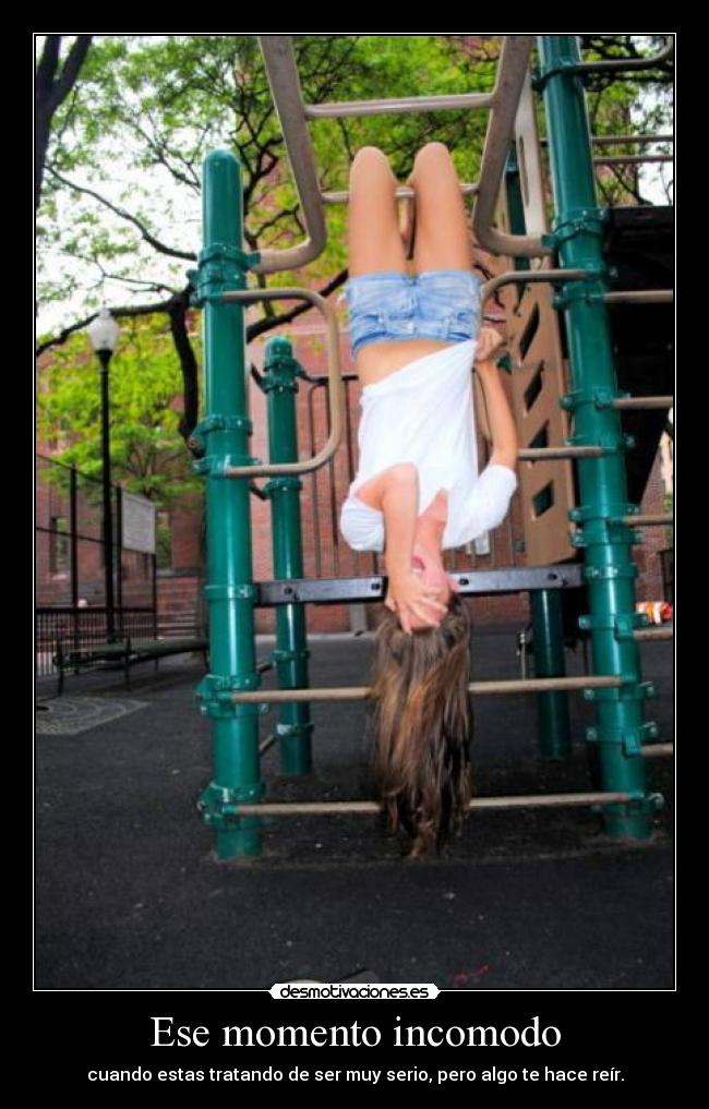 Ese momento incomodo - cuando estas tratando de ser muy serio, pero algo te hace reír.