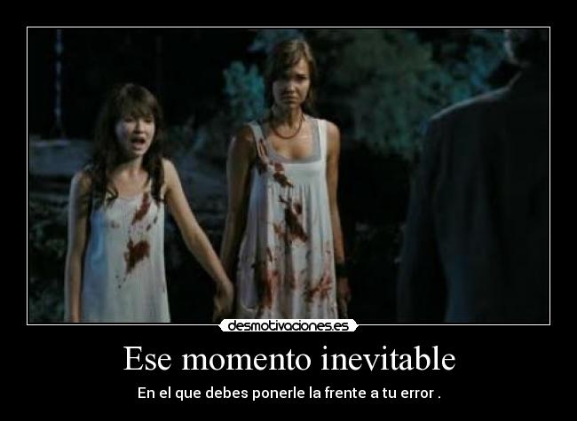 Ese momento inevitable - En el que debes ponerle la frente a tu error .