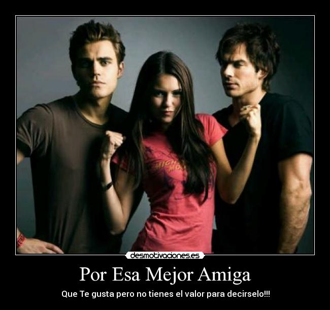 Por Esa Mejor Amiga - Que Te gusta pero no tienes el valor para decirselo!!!