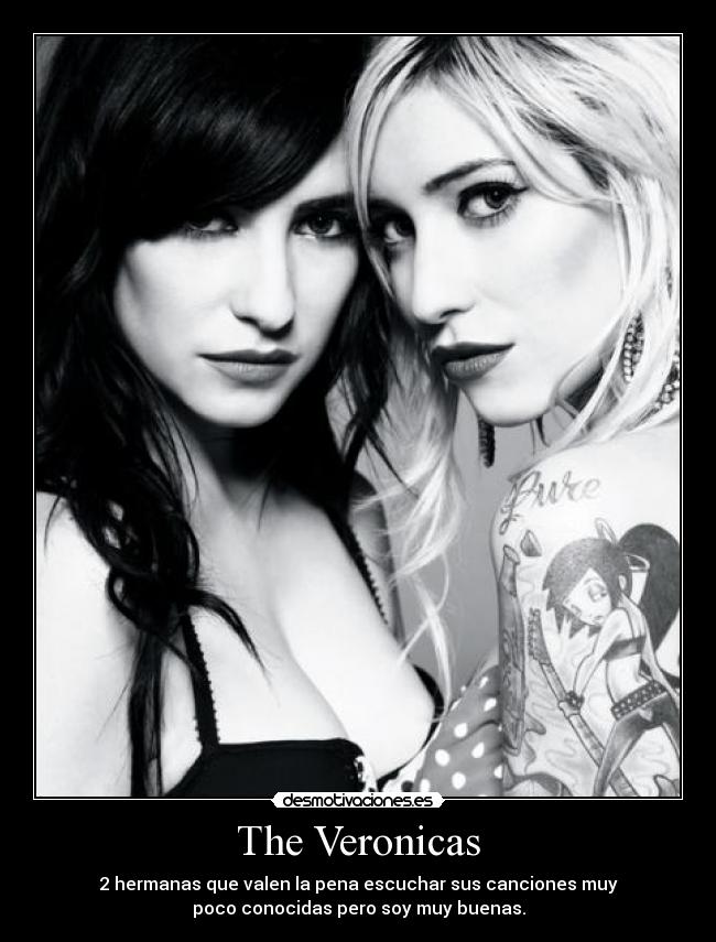 The Veronicas - 2 hermanas que valen la pena escuchar sus canciones muy
poco conocidas pero soy muy buenas.