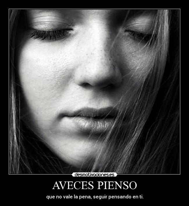 AVECES PIENSO - que no vale la pena, seguir pensando en ti.
