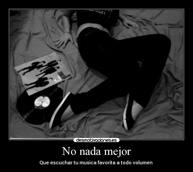 No nada mejor - Que escuchar tu musica favorita a todo volumen ♥