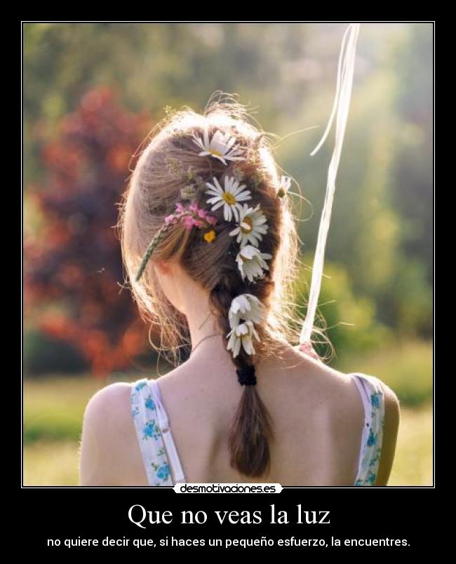 Que no veas la luz - no quiere decir que, si haces un pequeño esfuerzo, la encuentres.
