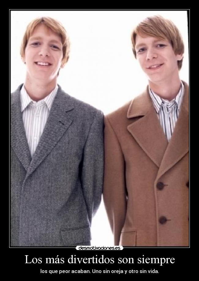 Los más divertidos son siempre - los que peor acaban. Uno sin oreja y otro sin vida.