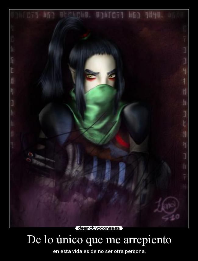 De lo único que me arrepiento - en esta vida es de no ser otra persona.