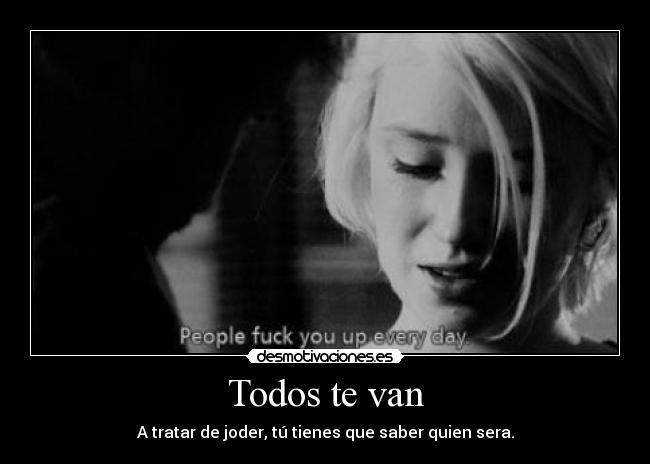 Todos te van - A tratar de joder, tú tienes que saber quien sera.
