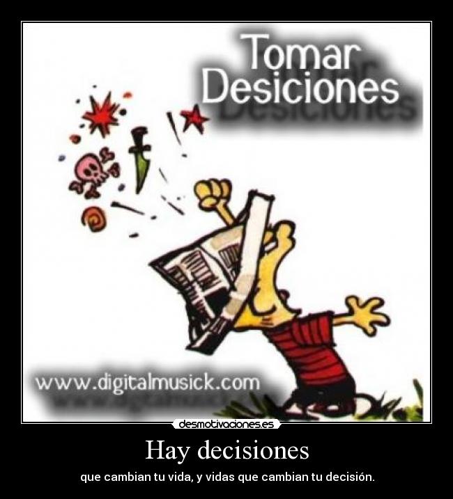 Hay decisiones - que cambian tu vida, y vidas que cambian tu decisión.