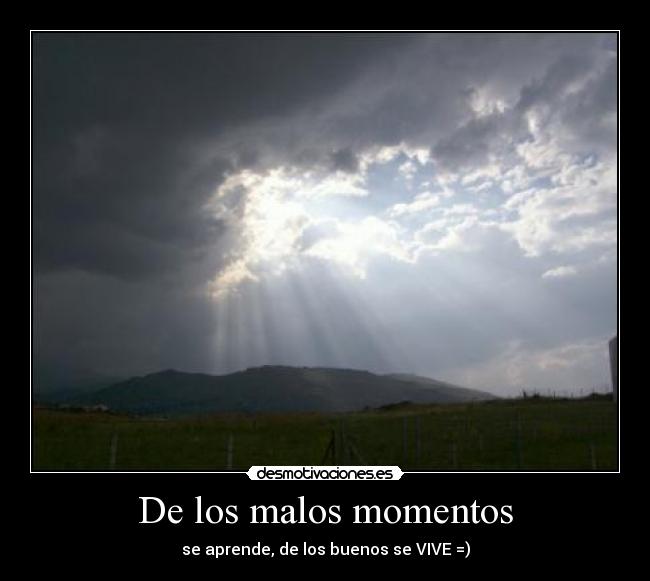 De los malos momentos - se aprende, de los buenos se VIVE =)