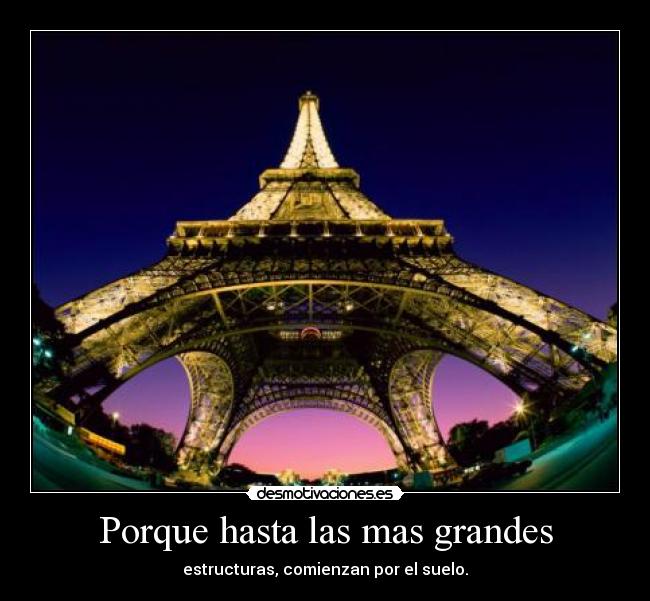 Porque hasta las mas grandes - estructuras, comienzan por el suelo.