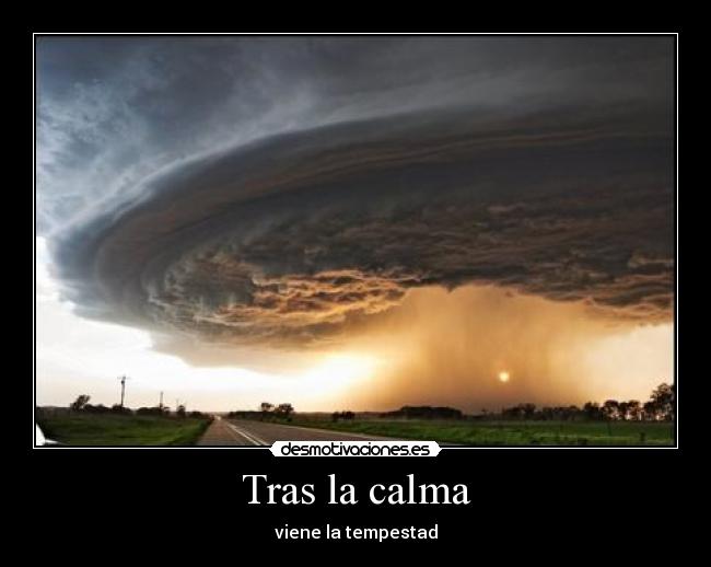 Tras la calma - viene la tempestad