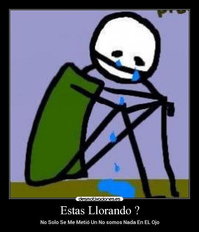 Estas Llorando ? - No Solo Se Me Metió Un No somos Nada En EL Ojo