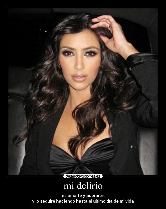 mi delirio - es amarte y adorarte,
y lo seguiré haciendo hasta el último día de mi vida