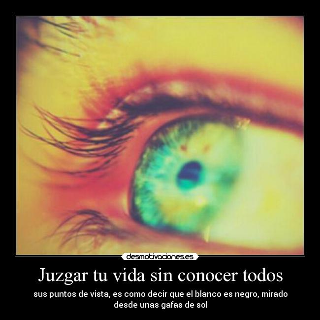 Juzgar tu vida sin conocer todos - 