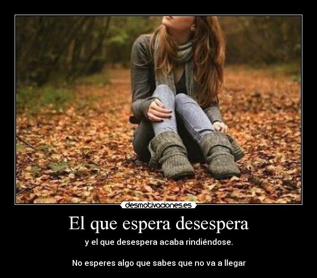 El que espera desespera | Desmotivaciones