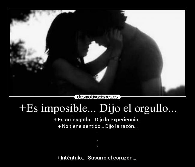 +Es imposible... Dijo el orgullo... - 