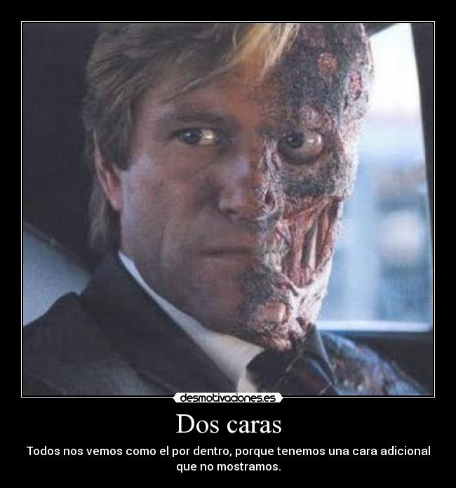 Dos caras - Todos nos vemos como el por dentro, porque tenemos una cara adicional
que no mostramos.