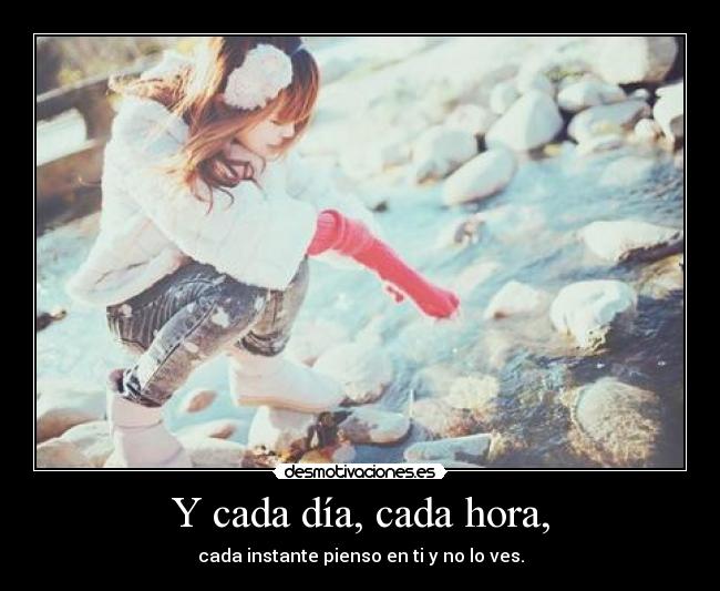 Y cada día, cada hora, -
