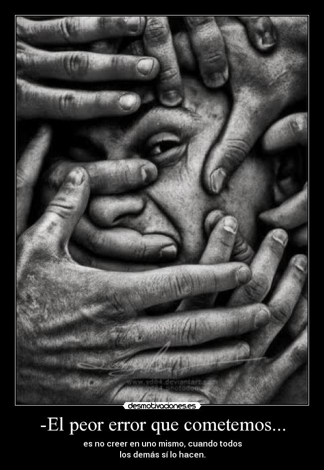 -El peor error que cometemos... -