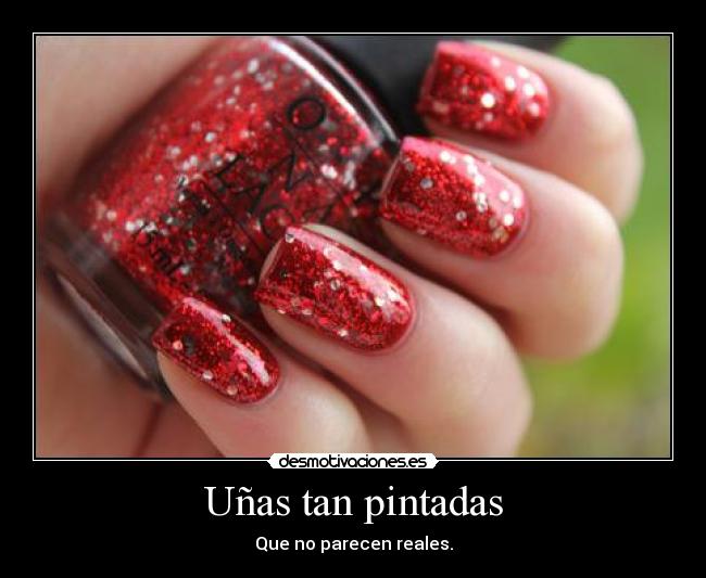 Uñas tan pintadas - Que no parecen reales.