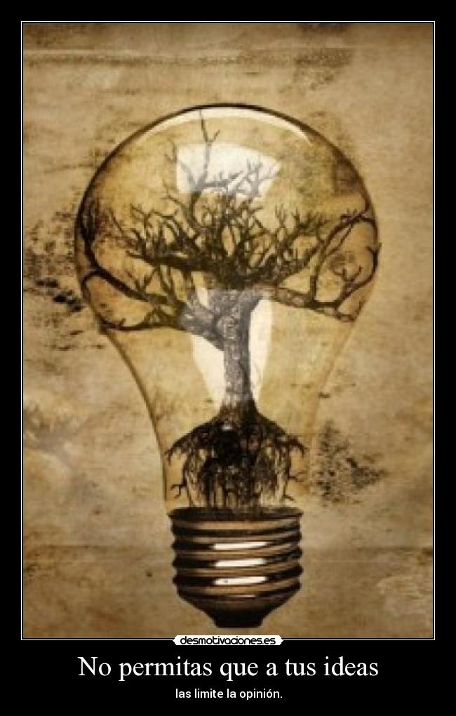 No permitas que a tus ideas - las limite la opinión.