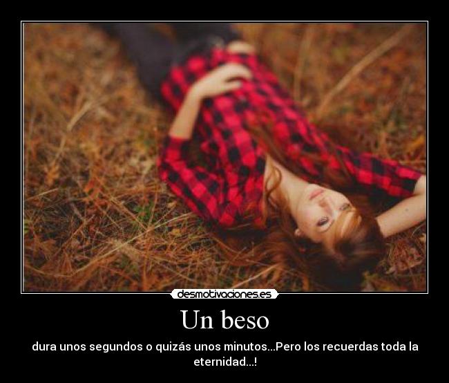 Un beso - dura unos segundos o quizás unos minutos...Pero los recuerdas toda la eternidad...!♥