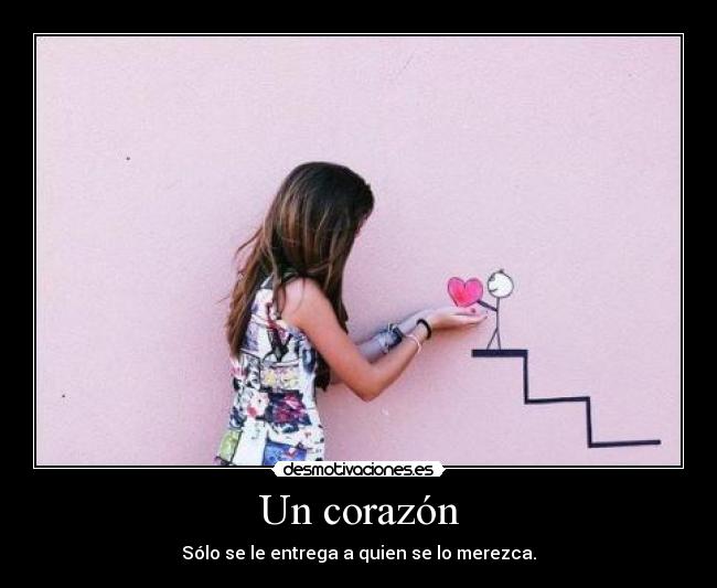 Un corazón - Sólo se le entrega a quien se lo merezca.