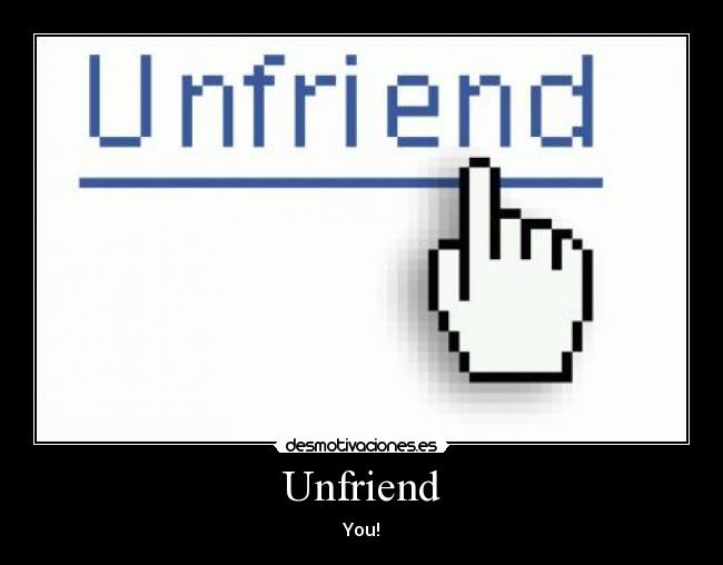 Unfriend - You!