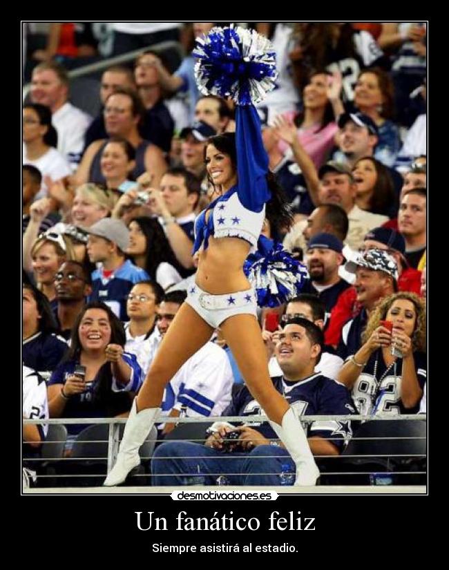 Un fanático feliz - Siempre asistirá al estadio.