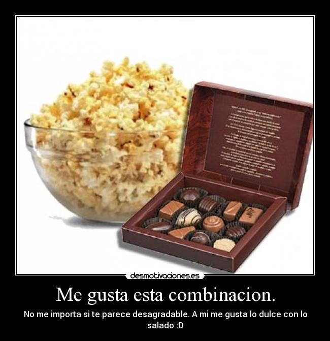 Me gusta esta combinacion. - No me importa si te parece desagradable. A mi me gusta lo dulce con lo salado :D
