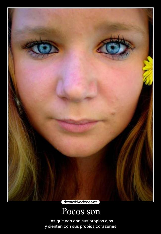 Pocos son - Los que ven con sus propios ojos
y sienten con sus propios corazones