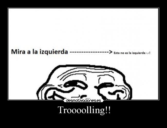 Troooolling!! -