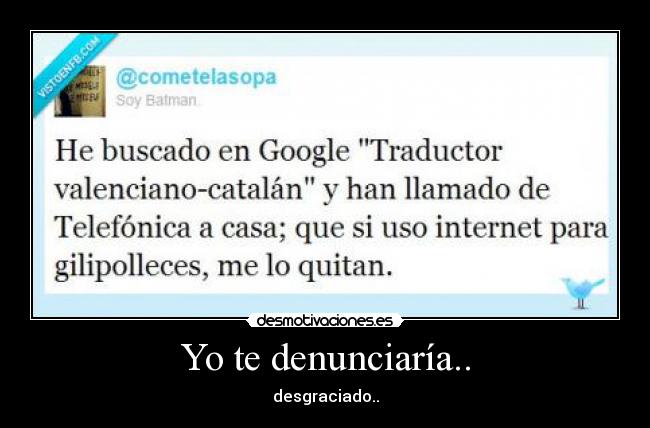 Yo te denunciaría.. -