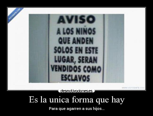 Es la unica forma que hay -