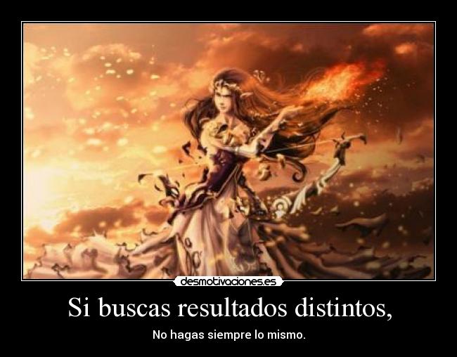 Si buscas resultados distintos, -