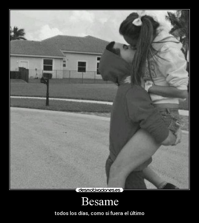 Besame - todos los días, como si fuera el último