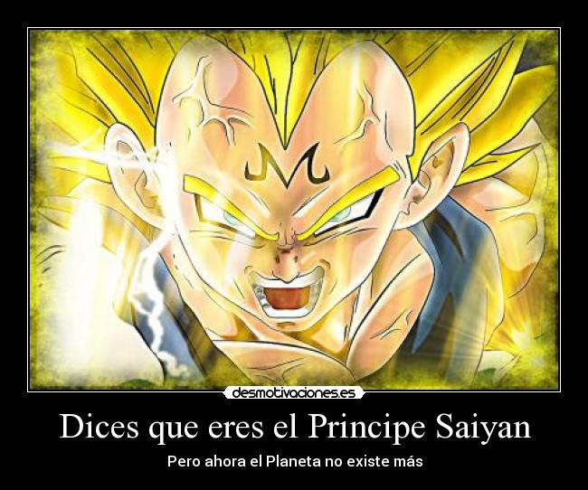 Dices que eres el Principe Saiyan - Pero ahora el Planeta no existe más